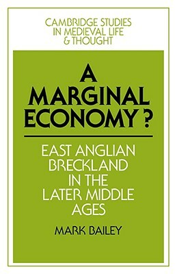 A Marginal Economy?: East Anglian Breckland in the Later Middle Ages by Mark Bailey