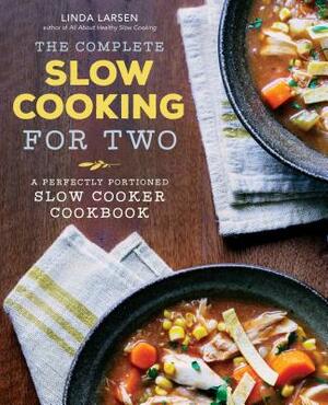 The Complete Slow Cooking for Two: A Perfectly Portioned Slow Cooker Cookbook by Linda Larsen