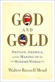God and Gold: Britain, America, and the Making of the Modern World by Walter Russell Mead