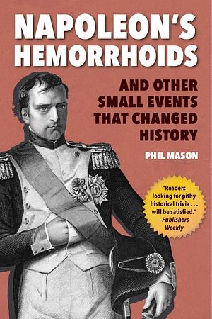 Napoleon's Hemorrhoids: And Other Small Events that Changed History by Phil Mason, Phil Mason