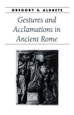 Gestures and Acclamations in Ancient Rome by Gregory S. Aldrete