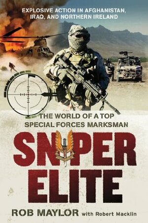 Sniper Elite: The World of a Top Special Forces Marksman by Rob Maylor, Robert Macklin