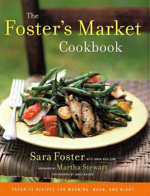 The Foster's Market Cookbook: Favorite Recipes for Morning, Noon, and Night by Sara Foster, Sarah Belk King, Martha Stewart, James Baigrie, Barbara M. Bachman