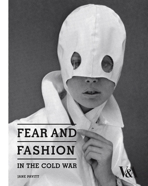 Fear and Fashion in the Cold War by Jane Pavitt