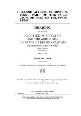 College access: is government part of the solution, or part of the problem? by United St Congress, United States House of Representatives, Committee on Education and the (house)