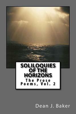 Soliloquies Of The Horizons: The Prose Poems by Dean J. Baker