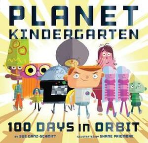Planet Kindergarten: 100 Days in Orbit by Shane Prigmore, Sue Ganz-Schmitt