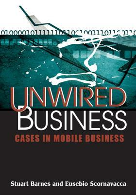 Unwired Business: Cases in Mobile Business by Stuart Barnes