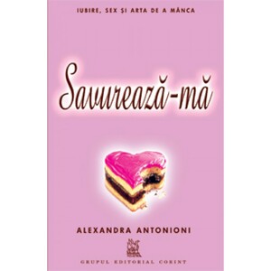 Savureaza-ma: Iubire, sex si arta de a manca by Alexandra Antonioni
