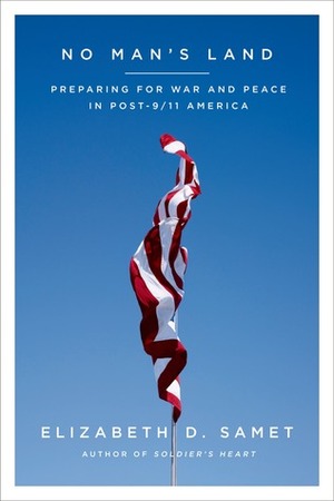 No Man's Land: Preparing for War and Peace in Post-9/11 America by Elizabeth D. Samet