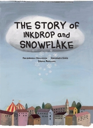 The Story of Inkdrop and Snowflake by Simona Mulazzani, Pierdomenico Baccalario, Alessandro Gatti