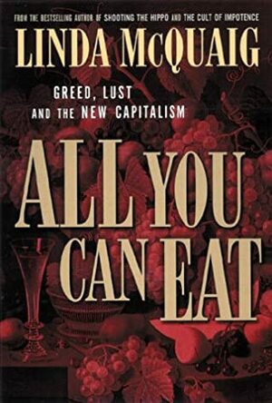 All You Can Eat: Greed, Lust, And The New Capitalism by Linda McQuaig