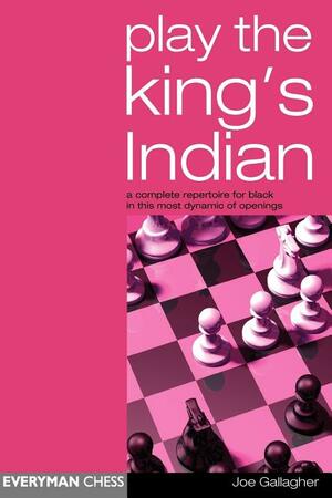Play the King's Indian: A Complete Repertoire for Black in this most Dynamic of Openings by Joe Gallagher