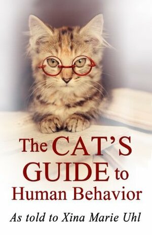 The Cat's Guide to Human Behavior by Xina Marie Uhl