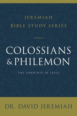 Colossians and Philemon: The Lordship of Jesus by David Jeremiah