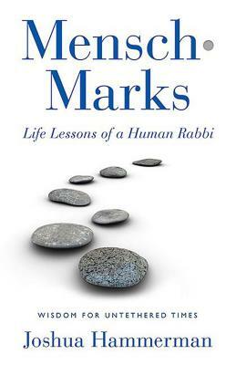 Mensch-Marks: Life Lessons of a Human Rabbi--Wisdom for Untethered Times by Joshua Hammerman