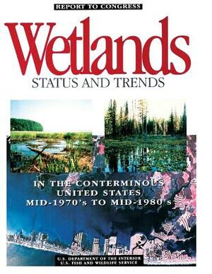 Status and Trends of Wetlands in the Conterminous United States, Mid-1970's to Mid-1980's by U. S. Departm Fish and Wildlife Service, T. E. Dahl, C. E. Johnson