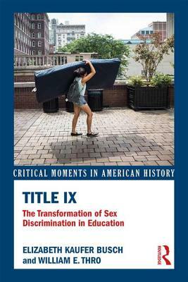 Title IX: The Transformation of Sex Discrimination in Education by Elizabeth Kaufer Busch, William E. Thro