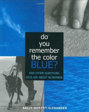 Do You Remember the Color Blue?: The Questions Children Ask About Blindness by Sally Hobart Alexander