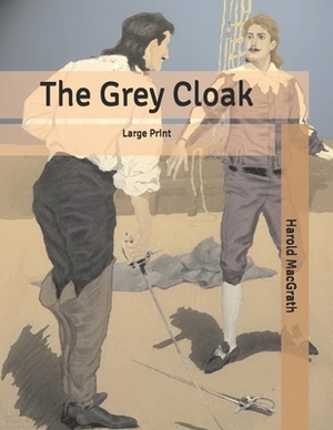 The Grey Cloak: Large Print by Harold Macgrath