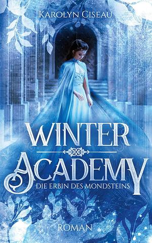 Winter Academy. Die Erbin des Mondsteins by Karolyn Ciseau