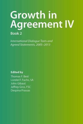 Growth in Agreement IV: Book 2: International Dialogue Texts and Agreed Statements, 2004-2014 by 