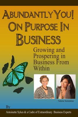 Abundantly You! On Purpose in Business: The Energy of Success by Antoinette Sykes, Valerie Sorrentino