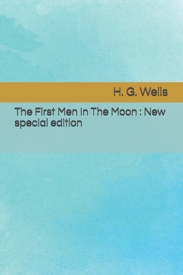 The First Men In The Moon: New special edition by H.G. Wells