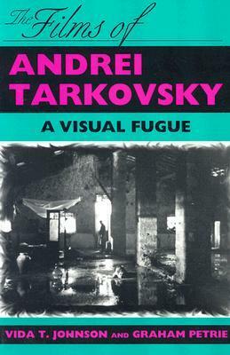 The Films of Andrei Tarkovsky: A Visual Fugue by Graham Petrie, Vida T. Johnson