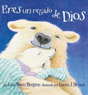 Eres un Regalo de Dios by Lisa Tawn Bergren