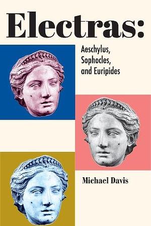 Electras: Aeschylus, Sophocles, and Euripides by Michael Davis