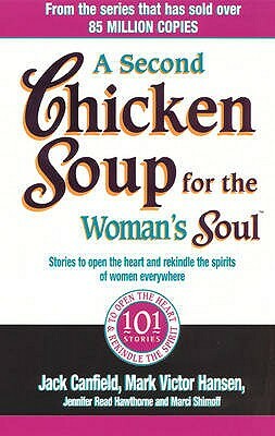 A Second Chicken Soup For The Woman's Soul: Stories to open the heart and rekindle the spirits of women by Jennifer Read Hawthorne, Jack Canfield, Mark Victor Hansen, Marci Shimoff