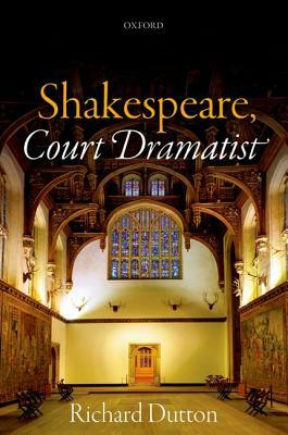 Shakespeare, Court Dramatist by Richard Dutton