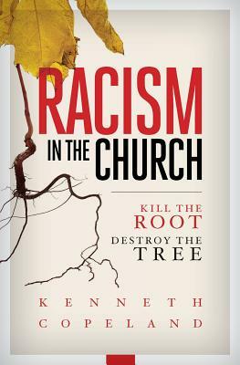 Racism in the Church; Kill the Root, Destroy the Tree by Kenneth Copeland