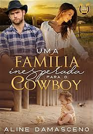 Uma família inesperada para o cowboy by Aline Damasceno