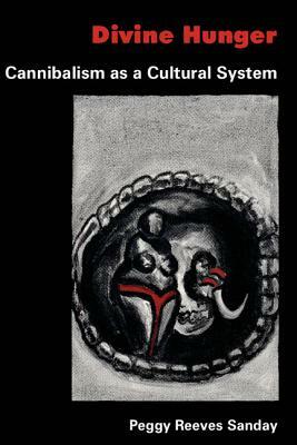 Divine Hunger: Cannibalism as a Cultural System by Peggy Reeves Sanday