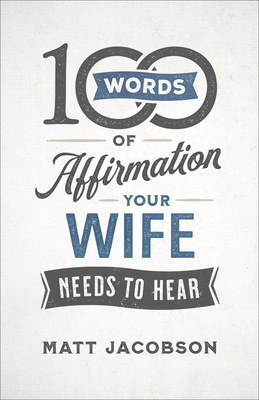 100 Words of Affirmation Your Wife Needs to Hear by Matt Jacobson