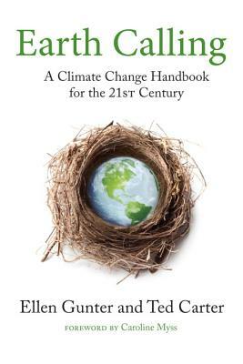 Earth Calling: A Climate Change Handbook for the 21st Century by Ellen Gunter, Ted Carter