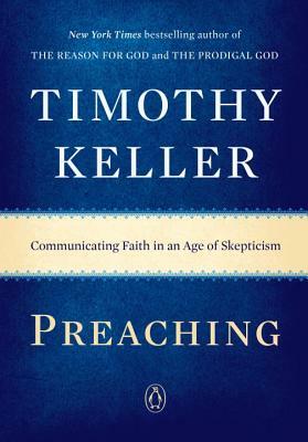 Preaching: Communicating Faith in an Age of Skepticism by Timothy Keller