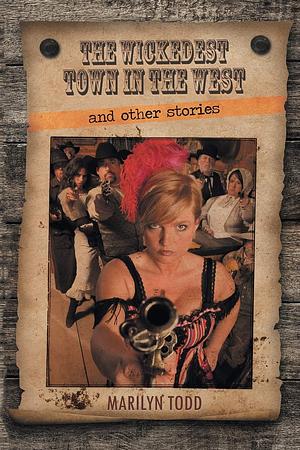 The Wickedest Town in the West And Other Stories by Marilyn Todd