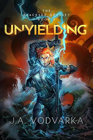 Unyielding: The Blacksea Odyssey #3 by J.A. Vodvarka, J.A. Vodvarka