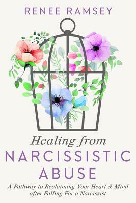 Healing from Narcissistic Abuse-: A Pathway to Reclaiming Your Heart & Mind After Falling for a Narcissist by Renee Ramsey