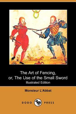 The Art of Fencing: Or, the Use of the Small Sword by Monsieur L'Abbat