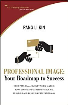 Professional Image: Your Roadmap to Success. Pang Li Kin by Li Kin Pang, Pang