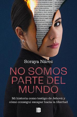 No somos parte del mundo: mi historia como testigo de Jehová y cómo conseguí escapar hacia la libertad by Soraya Nárez