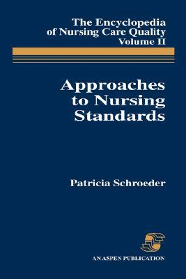 Approaches to Nursing Standards, the Encyclopedia of Nursing Care Quality, Volume 2 by Patricia Schroeder, Schroeder