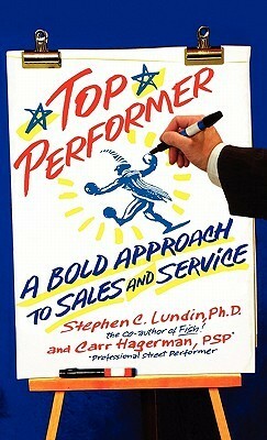 Top Performer: A Bold Approach to Sales and Service by Stephen C. Lundin, Carr Hagerman