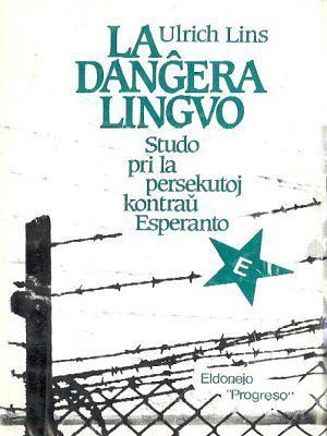 La danĝera lingvo: Studo pri la persekutoj kontraŭ Esperanto by Ulrich Lins