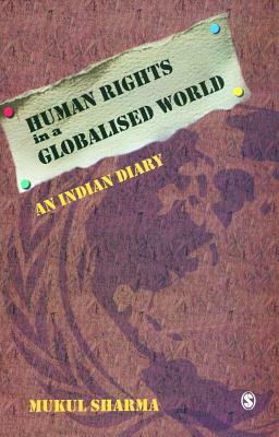 Human Rights in a Globalised World: An Indian Diary by Mukul Sharma