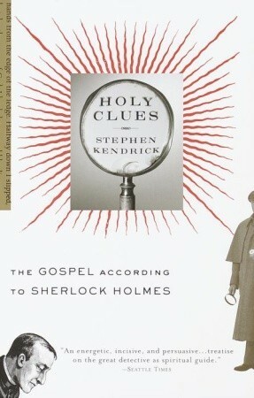 Holy Clues : The Gospel According to Sherlock Holmes by Stephen Kendrick